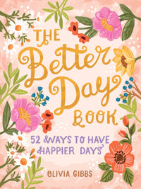 The Better Day Book: 52 Ways to Have Happier Days