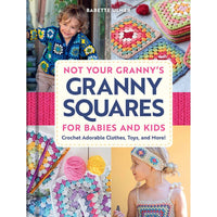 Not Your Granny's Granny Squares for Babies and Kids (NEW!)